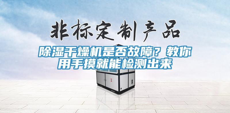 除濕干燥機是否故障？教你用手摸就能檢測出來