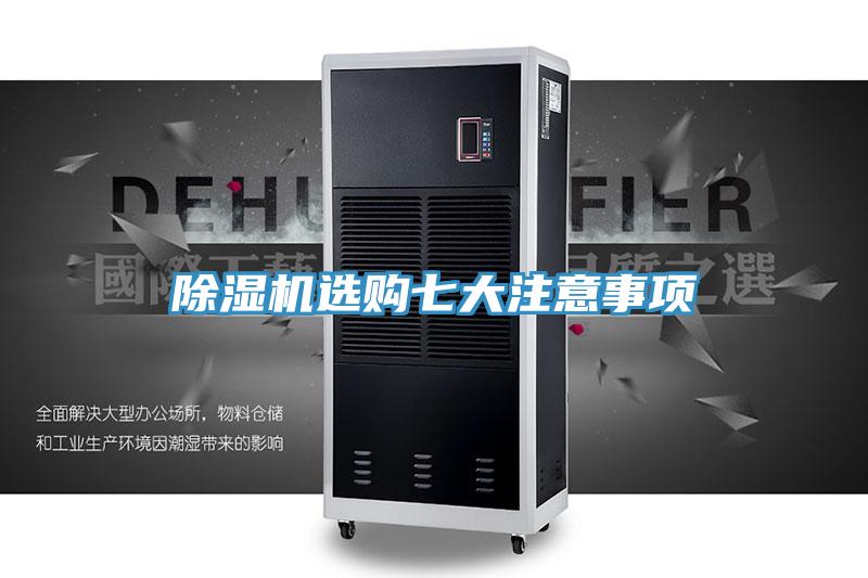 除濕機(jī)選購(gòu)七大注意事項(xiàng)