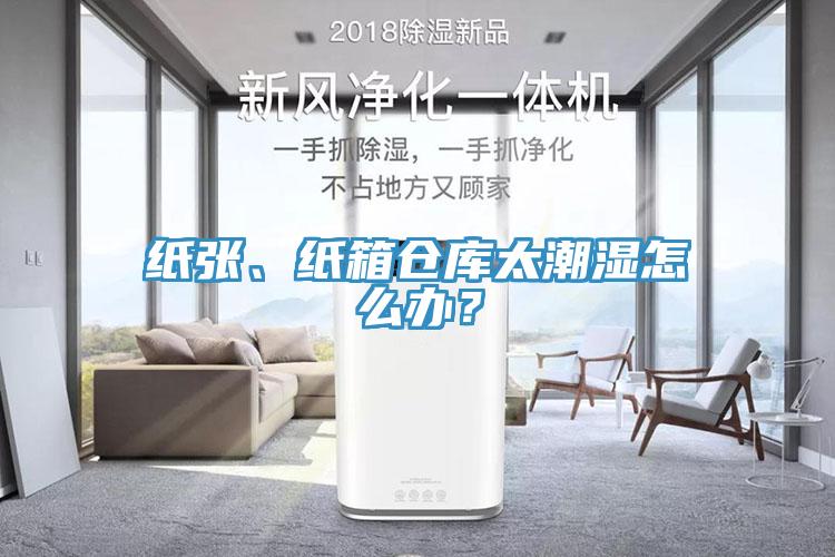 紙張、紙箱倉庫太潮濕怎么辦？