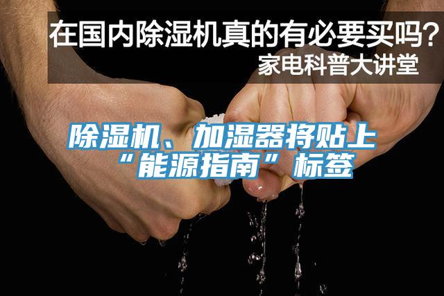 除濕機(jī)、加濕器將貼上“能源指南”標(biāo)簽