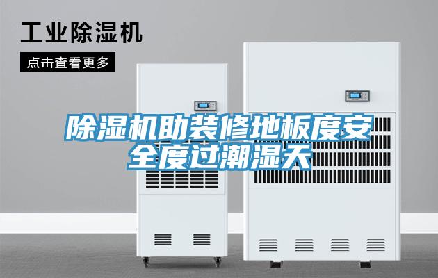 除濕機(jī)助裝修地板度安全度過潮濕天