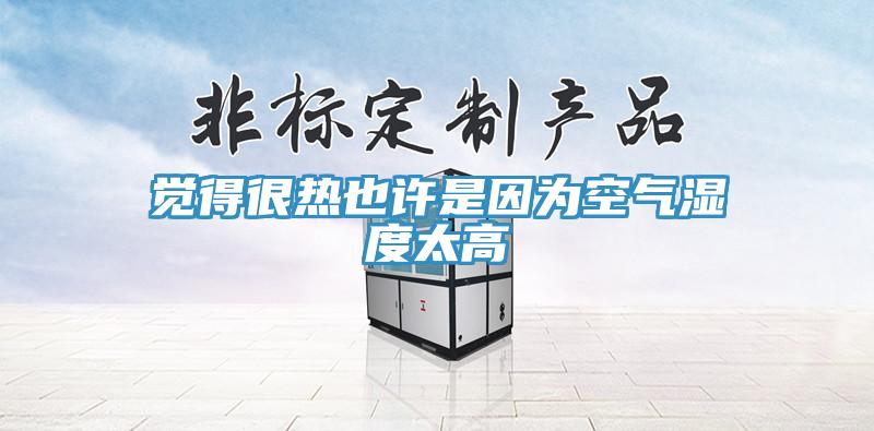 覺(jué)得很熱也許是因?yàn)榭諝鉂穸忍?></div>
								<div   id=