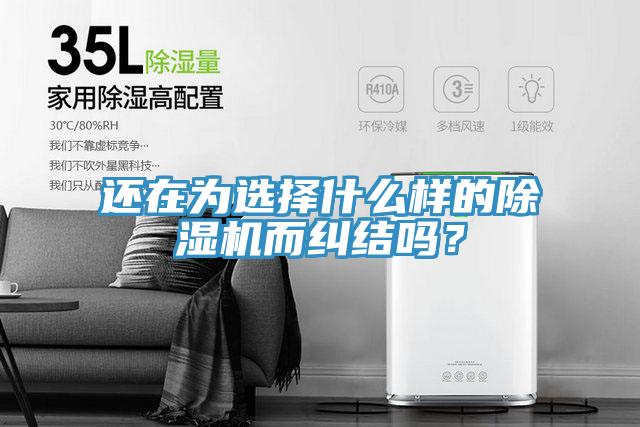 還在為選擇什么樣的除濕機而糾結嗎？