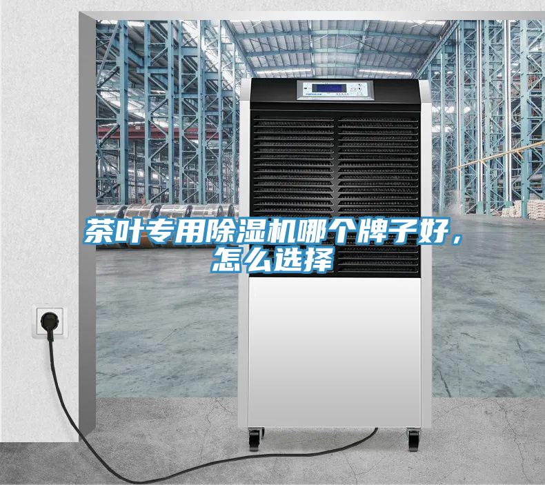 茶葉專用除濕機哪個牌子好，怎么選擇