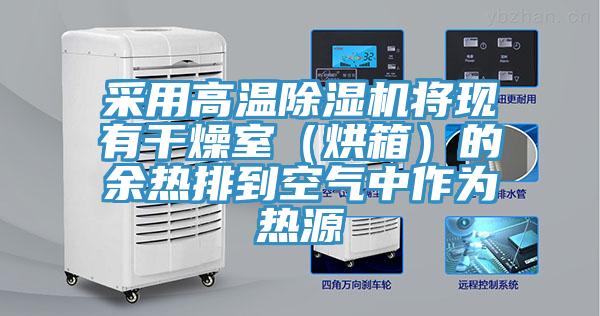 采用高溫除濕機(jī)將現(xiàn)有干燥室（烘箱）的余熱排到空氣中作為熱源