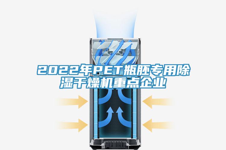 2022年P(guān)ET瓶胚專用除濕干燥機重點企業(yè)
