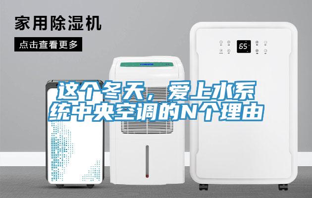 這個(gè)冬天，愛上水系統(tǒng)中央空調(diào)的N個(gè)理由