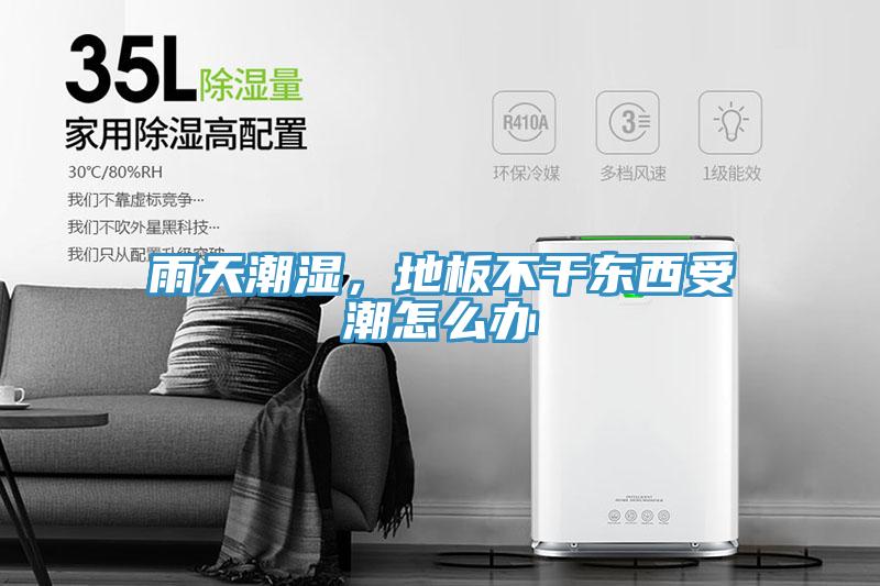 雨天潮濕，地板不干東西受潮怎么辦