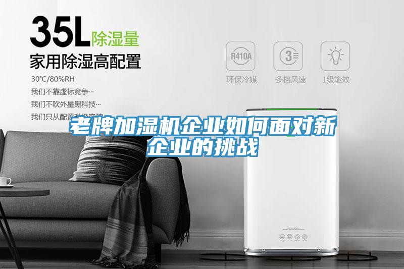 老牌加濕機(jī)企業(yè)如何面對新企業(yè)的挑戰(zhàn)