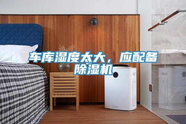 車庫濕度太大，應(yīng)配備除濕機(jī)