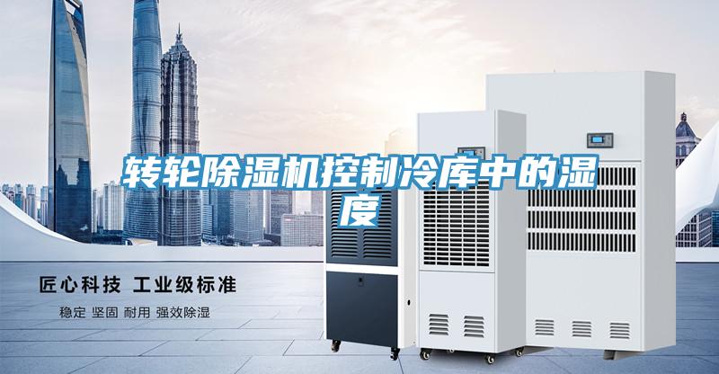 轉(zhuǎn)輪除濕機(jī)控制冷庫中的濕度