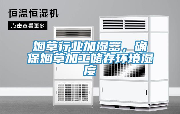 煙草行業(yè)加濕器，確保煙草加工儲存環(huán)境濕度