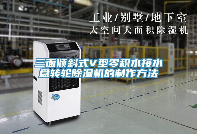 三面傾斜式V型零積水接水盤(pán)轉(zhuǎn)輪除濕機(jī)的制作方法