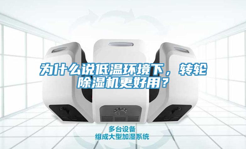 為什么說低溫環(huán)境下，轉(zhuǎn)輪除濕機更好用？