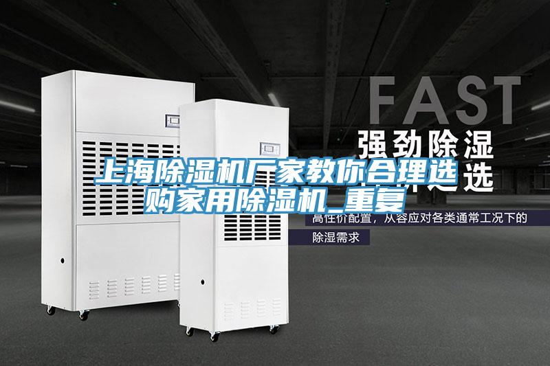 上海除濕機(jī)廠家教你合理選購家用除濕機(jī)_重復(fù)