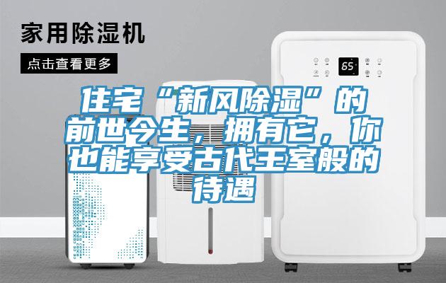 住宅“新風(fēng)除濕”的前世今生，擁有它，你也能享受古代王室般的待遇