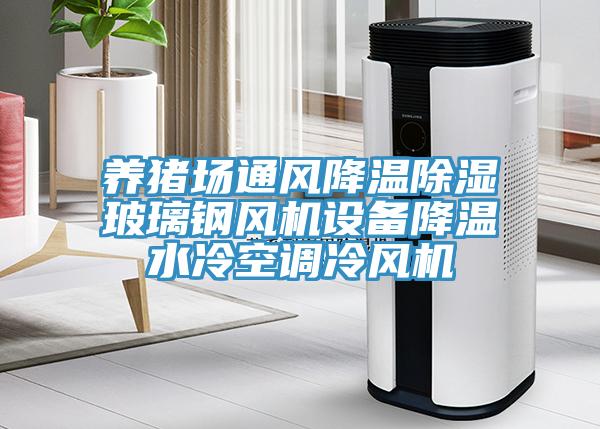 養(yǎng)豬場(chǎng)通風(fēng)降溫除濕玻璃鋼風(fēng)機(jī)設(shè)備降溫水冷空調(diào)冷風(fēng)機(jī)
