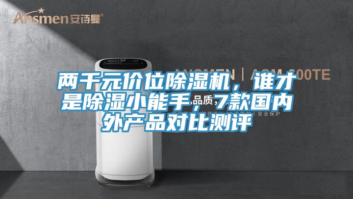 兩千元價位除濕機(jī)，誰才是除濕小能手，7款國內(nèi)外產(chǎn)品對比測評