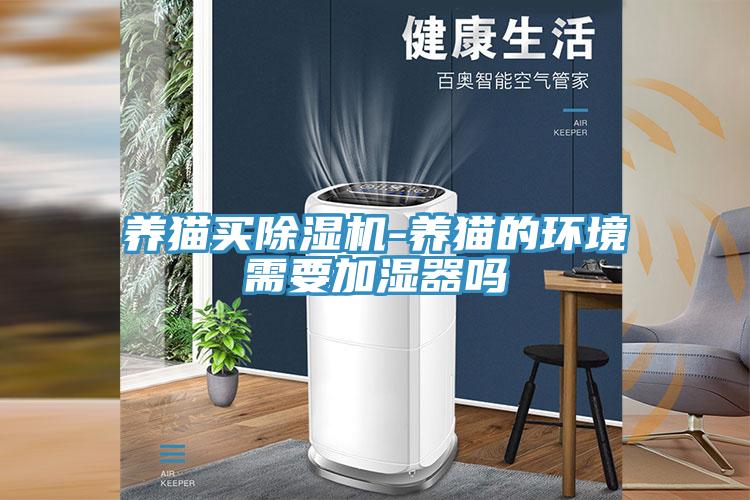 養(yǎng)貓買除濕機(jī)-養(yǎng)貓的環(huán)境需要加濕器嗎