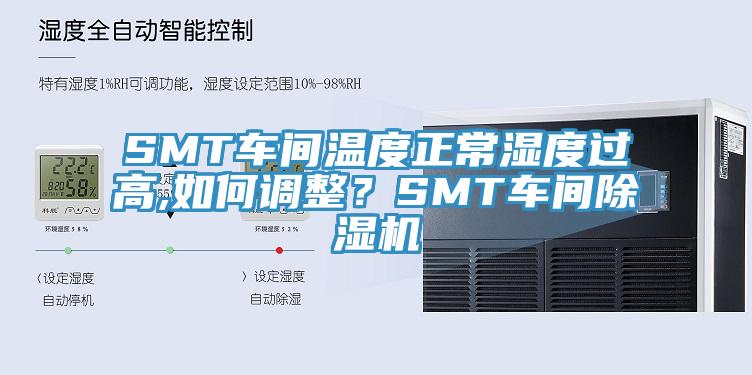 SMT車間溫度正常濕度過高,如何調(diào)整？SMT車間除濕機