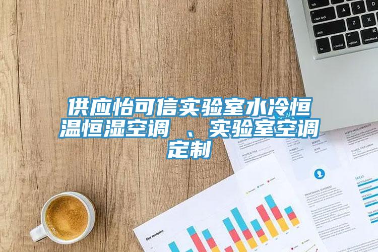 供應(yīng)怡可信實(shí)驗(yàn)室水冷恒溫恒濕空調(diào) 、實(shí)驗(yàn)室空調(diào)定制