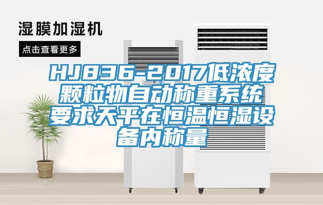 HJ836-2017低濃度顆粒物自動稱重系統(tǒng)要求天平在恒溫恒濕設備內稱量