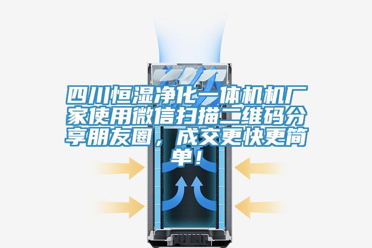四川恒濕凈化一體機(jī)機(jī)廠家使用微信掃描二維碼分享朋友圈，成交更快更簡(jiǎn)單！
