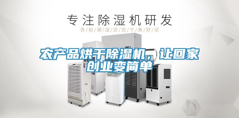 農(nóng)產(chǎn)品烘干除濕機(jī)，讓回家創(chuàng)業(yè)變簡(jiǎn)單