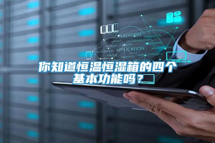你知道恒溫恒濕箱的四個基本功能嗎？
