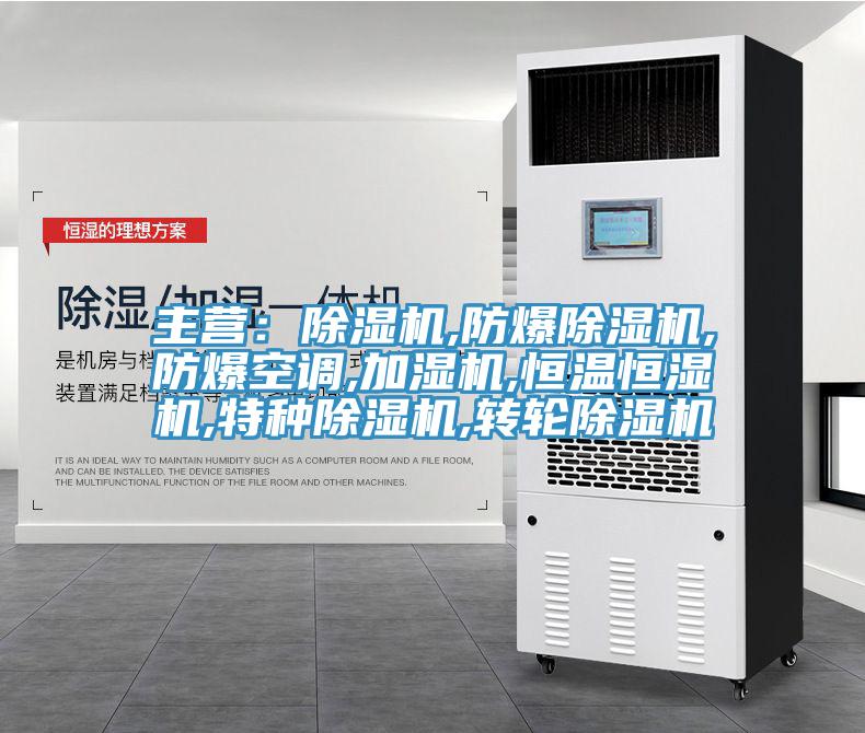 主營：除濕機(jī),防爆除濕機(jī),防爆空調(diào),加濕機(jī),恒溫恒濕機(jī),特種除濕機(jī),轉(zhuǎn)輪除濕機(jī)
