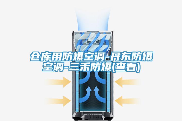 倉(cāng)庫(kù)用防爆空調(diào)-丹東防爆空調(diào)-三禾防爆(查看)