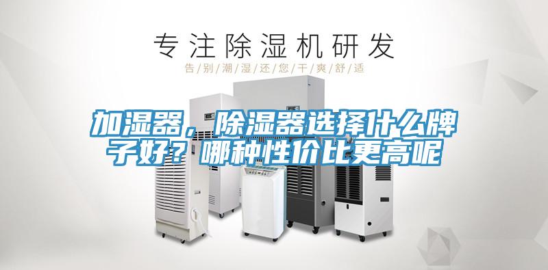 加濕器，除濕器選擇什么牌子好？哪種性價比更高呢
