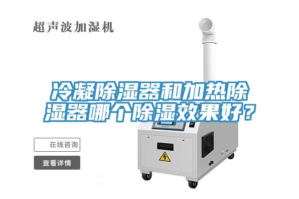 冷凝除濕器和加熱除濕器哪個(gè)除濕效果好？