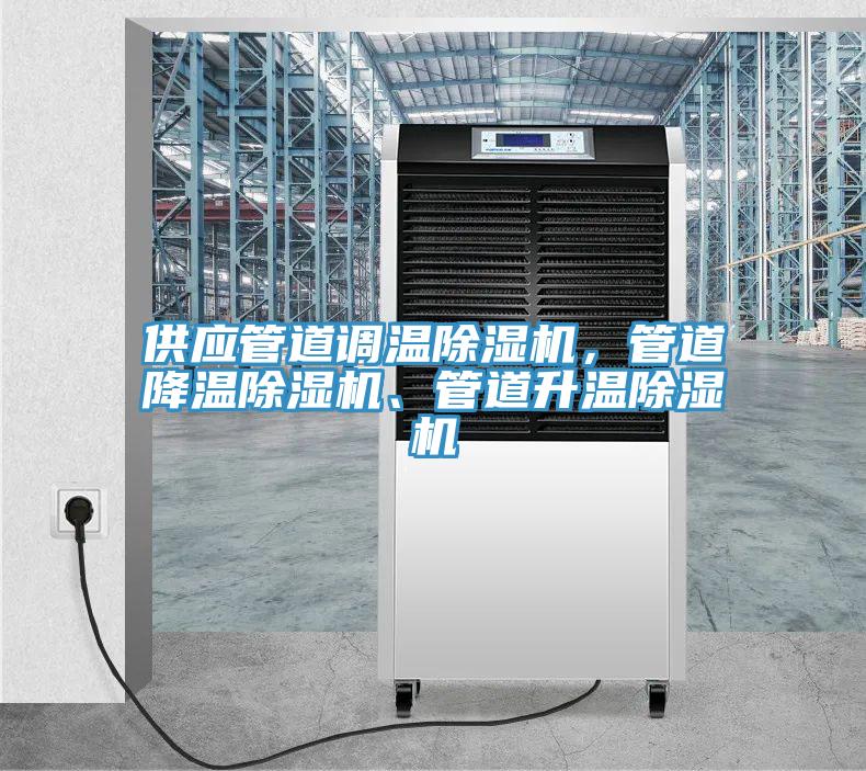 供應(yīng)管道調(diào)溫除濕機(jī)，管道降溫除濕機(jī)、管道升溫除濕機(jī)