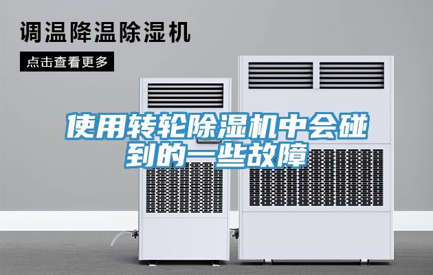 使用轉(zhuǎn)輪除濕機(jī)中會(huì)碰到的一些故障