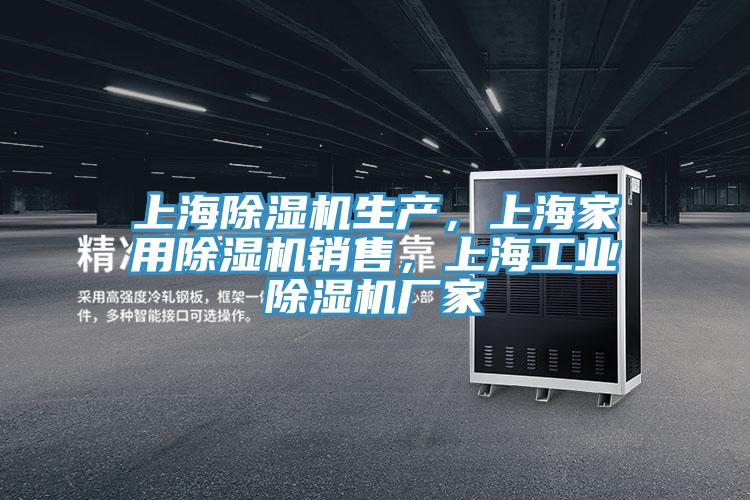 上海除濕機(jī)生產(chǎn)，上海家用除濕機(jī)銷售，上海工業(yè)除濕機(jī)廠家