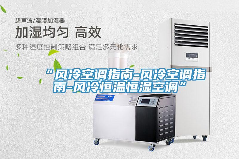 “風(fēng)冷空調(diào)指南-風(fēng)冷空調(diào)指南-風(fēng)冷恒溫恒濕空調(diào)”