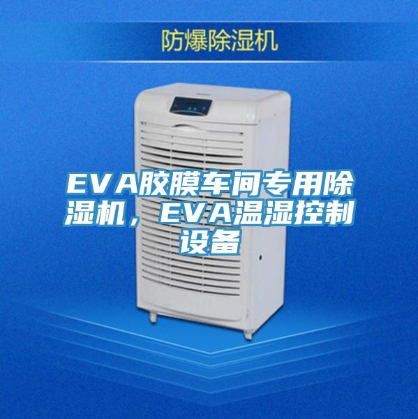 EVA膠膜車間專用除濕機，EVA溫濕控制設(shè)備