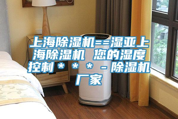 上海除濕機(jī)==濕亞上海除濕機(jī) 您的濕度控制＊＊＊－除濕機(jī)廠家