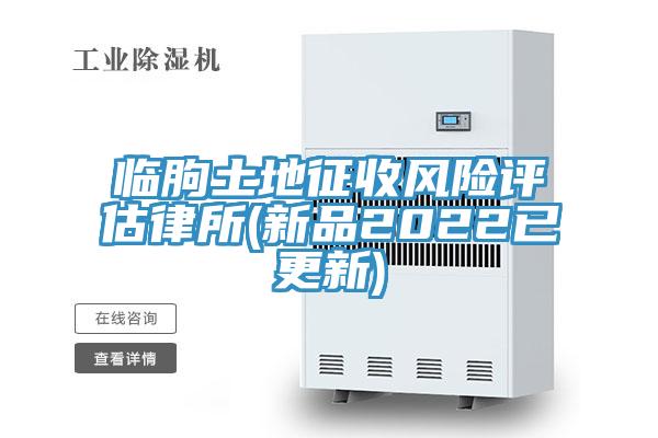 臨朐土地征收風(fēng)險評估律所(新品2022已更新)