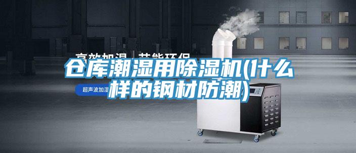 倉(cāng)庫(kù)潮濕用除濕機(jī)(什么樣的鋼材防潮)