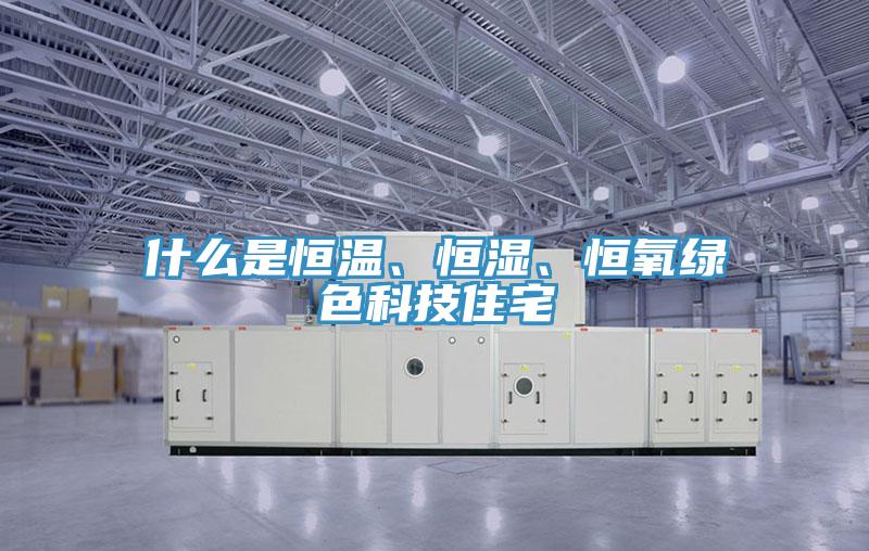 什么是恒溫、恒濕、恒氧綠色科技住宅