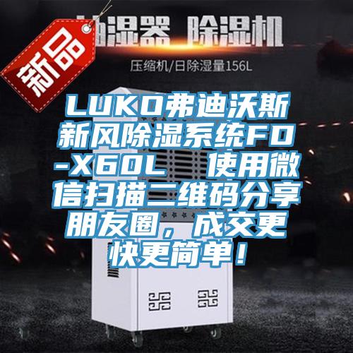 LUKO弗迪沃斯新風(fēng)除濕系統(tǒng)FD-X60L  使用微信掃描二維碼分享朋友圈，成交更快更簡單！