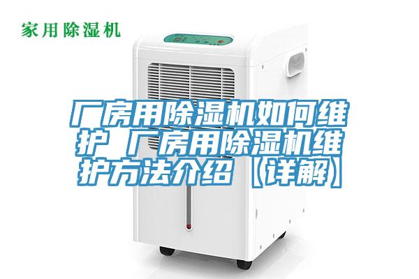 廠房用除濕機如何維護(hù) 廠房用除濕機維護(hù)方法介紹【詳解】