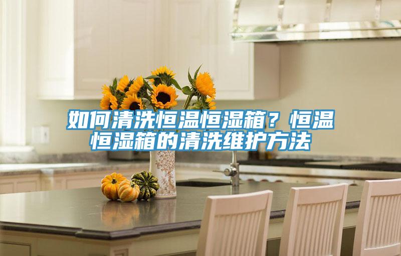 如何清洗恒溫恒濕箱？恒溫恒濕箱的清洗維護方法