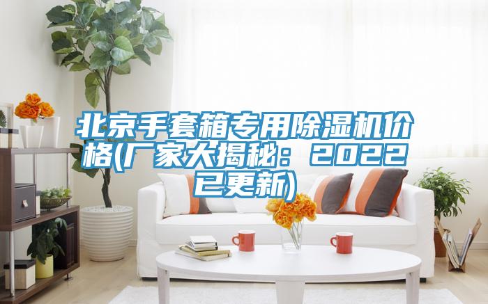 北京手套箱專用除濕機(jī)價(jià)格(廠家大揭秘：2022已更新)