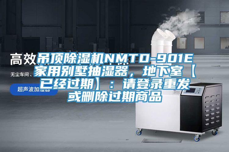 吊頂除濕機(jī)NMTD-901E家用別墅抽濕器，地下室【已經(jīng)過(guò)期】：請(qǐng)登錄重發(fā)或刪除過(guò)期商品