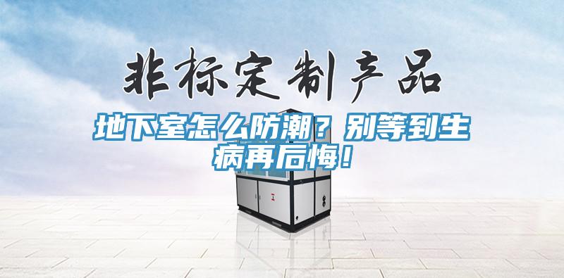 地下室怎么防潮？別等到生病再后悔！