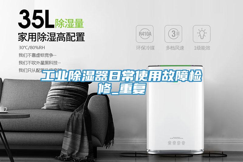 工業(yè)除濕器日常使用故障檢修_重復(fù)