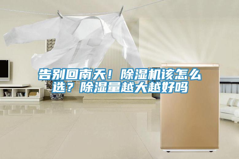 告別回南天！除濕機該怎么選？除濕量越大越好嗎